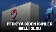 Bahis soruşturması kapsamında PFDK’ya giden isimler belli oldu