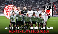 Antalyaspor - Beşiktaş maçı muhtemel 11'i belli oldu!