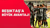 Beşiktaş’a büyük avantaj!