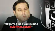 "Beşiktaş ibra konusunda suistimal edildi!"