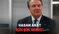 Hasan Arat için şok sonuç!