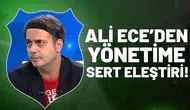 Ali Ece'den yönetime sert eleştiri!