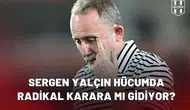 Sergen Yalçın hücumda radikal karara mı gidiyor?