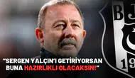 “Sergen Yalçın’ı getiriyorsan buna hazırlıklı olacaksın!”