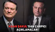 Kaan Şakul’dan çarpıcı açıklamalar