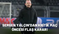 Sergen Yalçın’dan kritik maç öncesi flaş karar