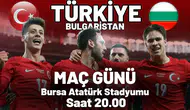 Türkiye - Bulgaristan maç günü! hangi kanalda saat kaçta?