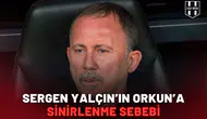 Sergen Yalçın’ın Orkun’a sinirlenme sebebi ortaya çıktı