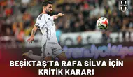 Beşiktaş’ta Rafa Silva için kritik karar!
