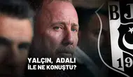 Sergen Yalçın Serdal Adalı ile ne konuştu?