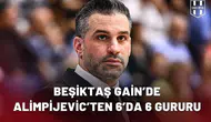 Beşiktaş GAİN’de Alimpijevic’ten 6’da 6 gururu