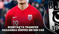 Beşiktaş’ta transfer masasında sürpriz bir isim var