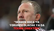 "Sergen Hoca ya yorumcu olacak ya da teknik direktör!"