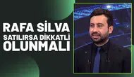 Rafa Silva Satılırsa Çok Dikkatli Olunmalı