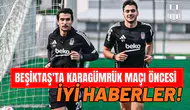 Beşiktaş'ta Karagümrük maçı öncesi iyi haberler!