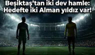 Beşiktaş'tan iki dev hamle: Hedefte iki Alman yıldız var!