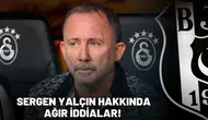Serdar Ali Çelikler’den Sergen Yalçın hakkında ağır iddialar!