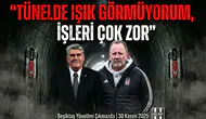"Tünelde ışık görmüyorum, işleri çok zor"