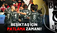 Beşiktaş için patlama zamanı!