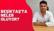 BEŞİKTAŞ'TA NELER OLUYOR?