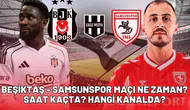Beşiktaş - Samsunspor maçı ne zaman? Saat kaçta? Hangi kanalda?