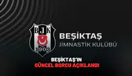 Beşiktaş’ın güncel borcu açıklandı