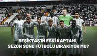 Beşiktaş'ın eski kaptanı, sezon sonu futbolu bırakıyor mu?