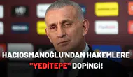 Hacıosmanoğlu'ndan hakemlere "Yeditepe" dopingi!