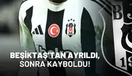 Beşiktaş’tan ayrıldı, sonra kayboldu!
