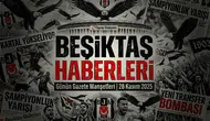 Beşiktaş Haberleri Gazete Manşetleri | 28 Kasım 2025