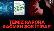 Temiz rapora rağmen şok itiraf!
