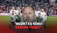 “Beşiktaş kendi kendini yendi!”