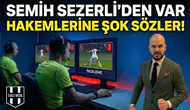 Semih Sezerli'den VAR hakemlerine şok sözler!
