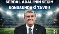 Serdal Adalı'nın seçim konusundaki tavrı!