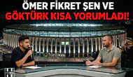 Ömer Fikret Şen ve Göktürk Kısa yorumladı!