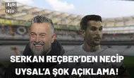 Serkan Reçber’den Necip Uysal’a şok açıklama!