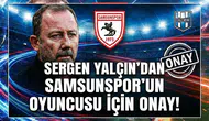 Sergen Yalçın'dan Samsunspor'un oyuncusu için onay!