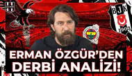 Erman Özgür'den derbi analizi!
