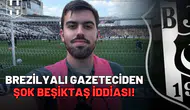 Brezilyalı gazeteciden şok Beşiktaş iddiası!