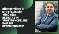 GÜNEŞE YÖNELİK STRATEJİK BİR YÜRÜYÜŞ: BEŞİKTAŞ’IN YÖNETİM MODELİNE DAİR BİR DEĞERLENDİRME