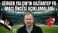 Sergen Yalçın'ın Gaziantep FK maçı öncesi açıklamaları