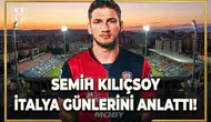 Semih Kılıçsoy İtalya günlerini anlattı!