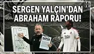Sergen Yalçın’dan Abraham raporu!