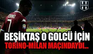 İtalya Seferinin Perde Arkası Aralandı! Beşiktaş O Golcü İçin Torino-Milan Maçındaydı...