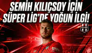 Semih Kılıçsoy için Süper Lig'de yoğun ilgi!