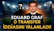 Eduard Graf o transfer iddiasını yalanladı!