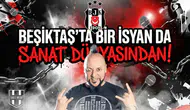 Beşiktaş'ta bir isyan da sanat dünyasından!
