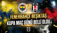 Fenerbahçe Beşiktaş kupa maç günü belli oldu