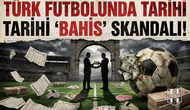 Türk futbolunda tarihi "Bahis" skandalı!