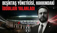 Beşiktaş yöneticisi, hakkındaki iddiaları yalanladı